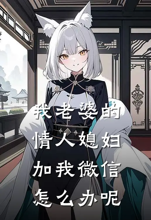 我老婆的情人媳妇加我微信怎么办呢