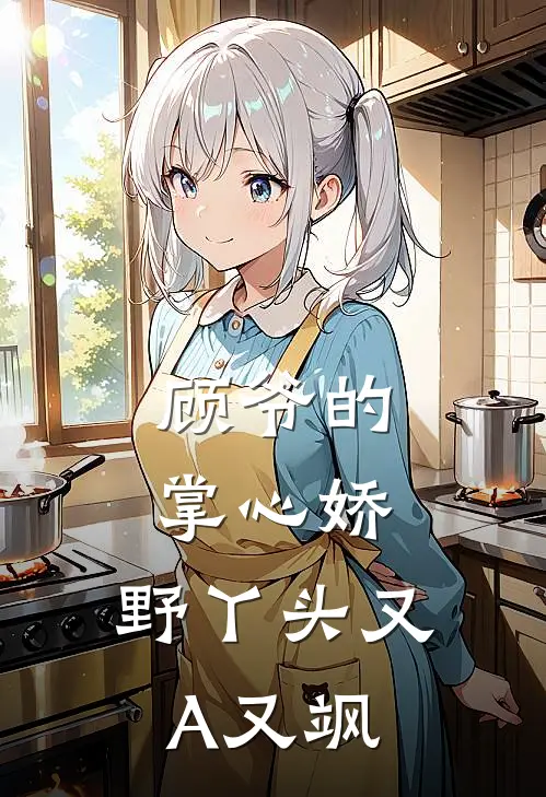 顾爷的掌心娇：野丫头又A又飒(苏野顾沉渊)全本免费在线阅读_顾爷的掌心娇：野丫头又A又飒全文阅读