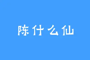 陈什么仙