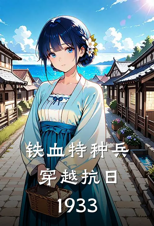 铁血特种兵穿越抗日1933萧逸二柱免费小说推荐_推荐完结小说铁血特种兵穿越抗日1933(萧逸二柱)