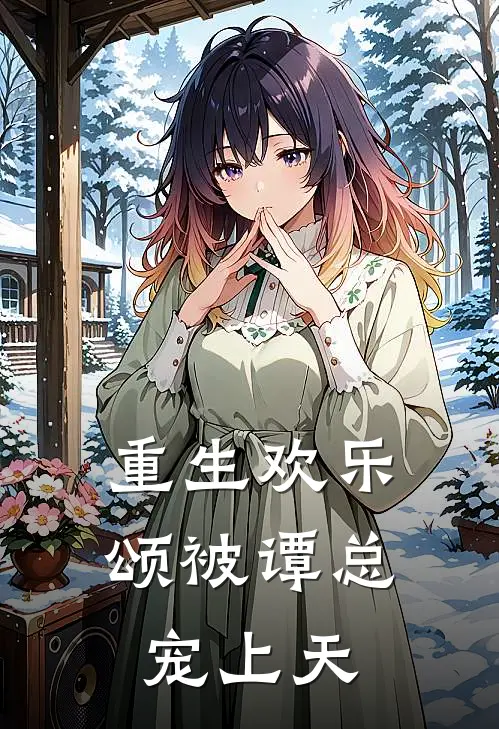 重生欢乐颂被谭总宠上天(米佳琪谭宗明)完整版免费全文阅读_最热门小说重生欢乐颂被谭总宠上天米佳琪谭宗明