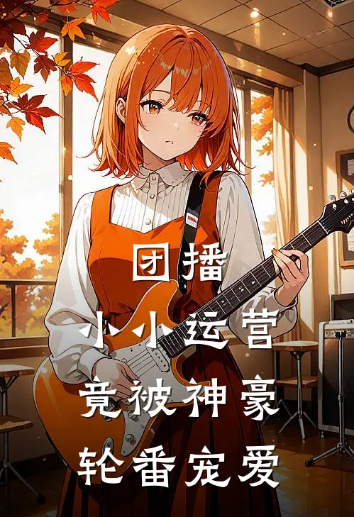 团播：小小运营竟被神豪轮番宠爱