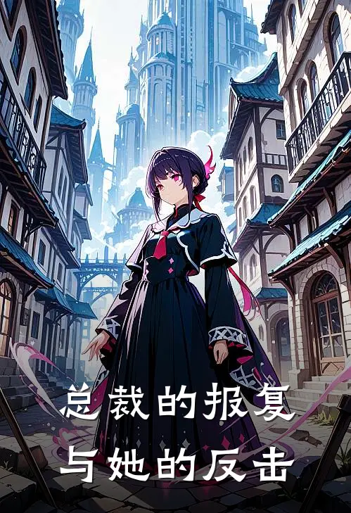 总裁的报复与她的反击李斌周铭全文免费阅读无弹窗大结局_（李斌周铭）总裁的报复与她的反击最新小说