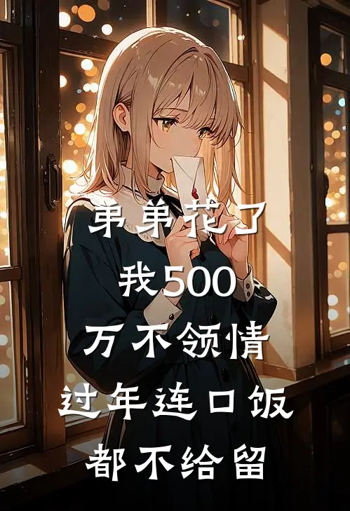 弟弟花了我500万不领情，过年连口饭都不给留(苏磊苏念)完结版小说推荐_最新完结小说推荐弟弟花了我500万不领情，过年连口饭都不给留苏磊苏念