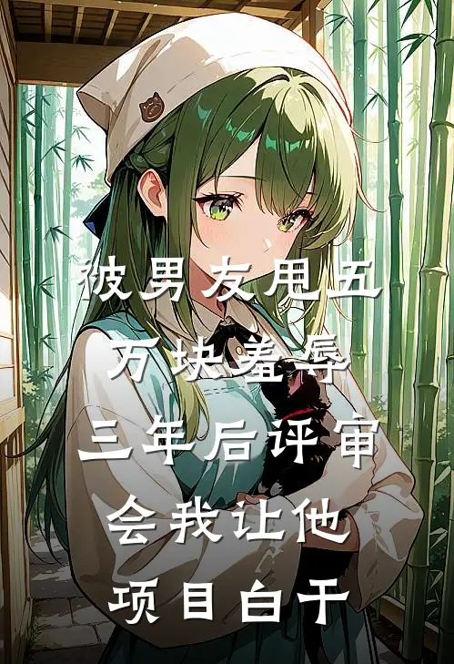 被男友甩五万块羞辱，三年后评审会我让他项目白干苏念周逸辰完结小说免费阅读_热门免费小说被男友甩五万块羞辱，三年后评审会我让他项目白干(苏念周逸辰)