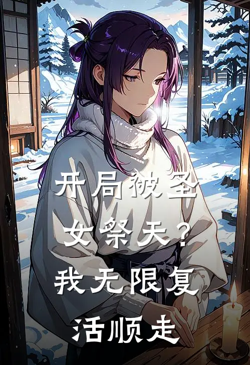 开局被圣女祭天？我无限复活顺走(顾长生洛曦瑶)全本免费在线阅读_开局被圣女祭天？我无限复活顺走全文阅读