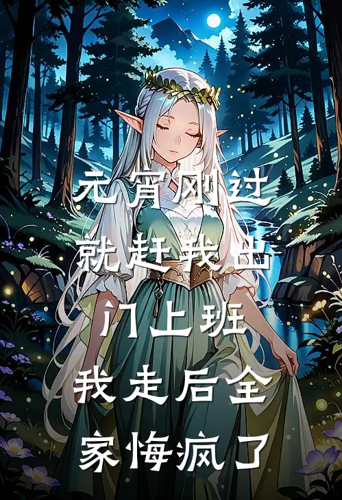 元宵刚过就赶我出门上班，我走后全家悔疯了妍妍小杰全文免费阅读无弹窗大结局_妍妍小杰（元宵刚过就赶我出门上班，我走后全家悔疯了）小说免费阅读大结局