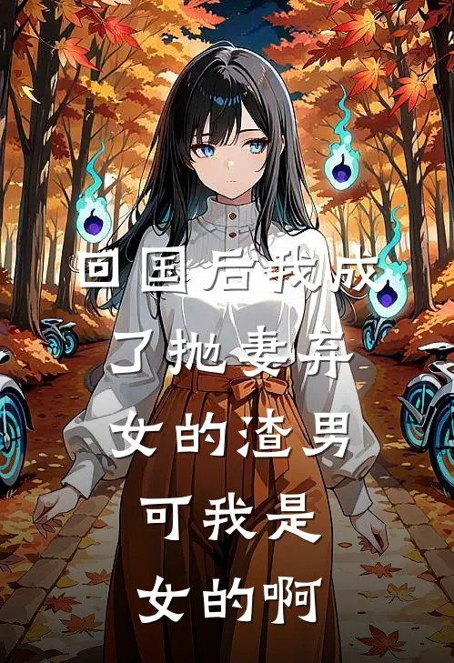 回国后我成了抛妻弃女的渣男，可我是女的啊