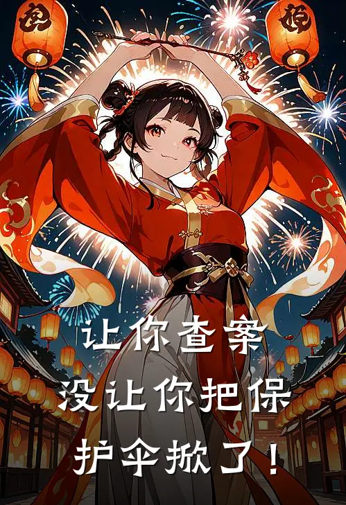 让你查案，没让你把保护伞掀了！周毅李明热门的小说_免费小说让你查案，没让你把保护伞掀了！(周毅李明)