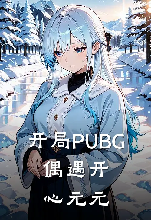 尧子元元《开局PUBG，偶遇开心元元》小说免费在线阅读_开局PUBG，偶遇开心元元(尧子元元)已完结小说