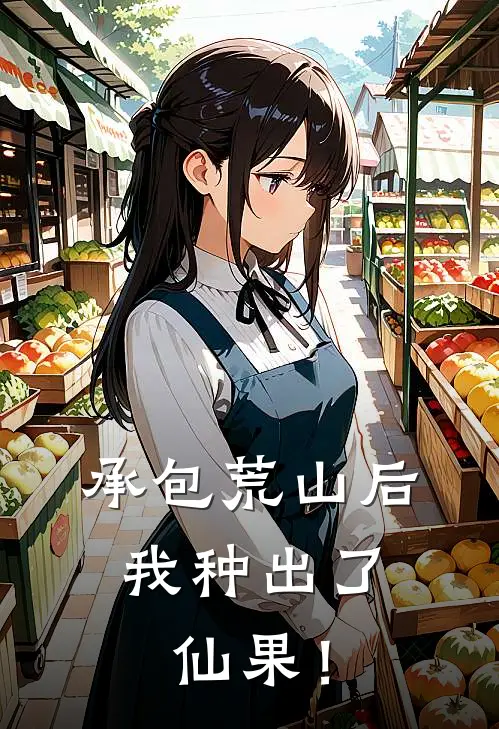 南枝南山(承包荒山后，我种出了仙果！)全本阅读_南枝南山最新热门小说