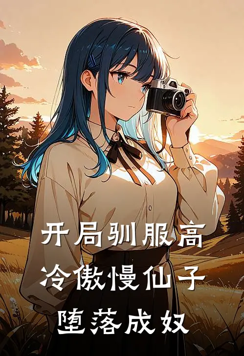 开局驯服高冷傲慢仙子，堕落成奴云逸柳如烟完整版小说_最新章节列表开局驯服高冷傲慢仙子，堕落成奴(云逸柳如烟)