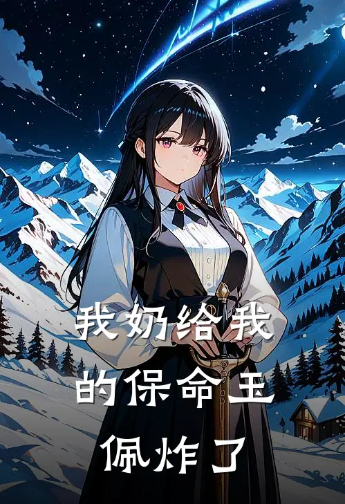 我奶给我的保命玉佩炸了玉佩嘉棠完本小说大全_免费小说免费阅读我奶给我的保命玉佩炸了(玉佩嘉棠)