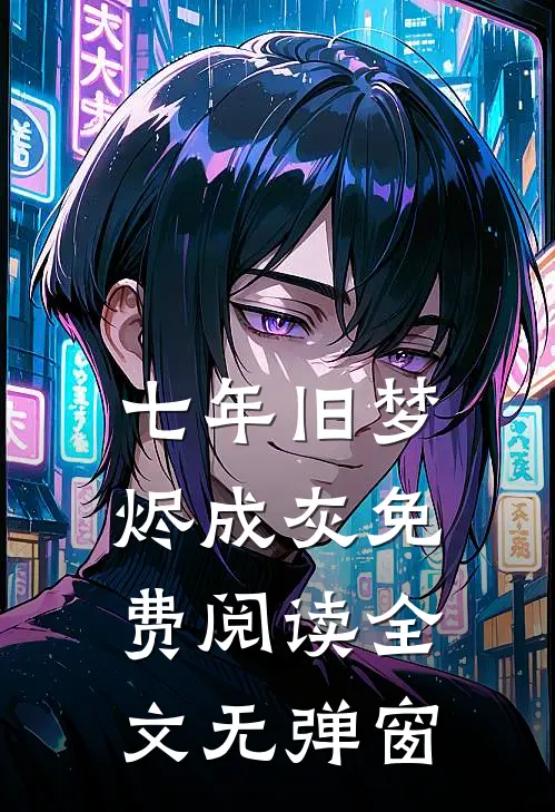 七年旧梦烬成灰免费阅读全文无弹窗