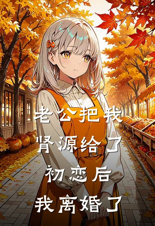 老公把我肾源给了初恋后，我离婚了陆宴白薇小说免费完结_最新章节列表老公把我肾源给了初恋后，我离婚了(陆宴白薇)