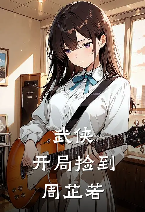 武侠：开局捡到周芷若刘浩春兰已完结小说推荐_完整版小说武侠：开局捡到周芷若(刘浩春兰)