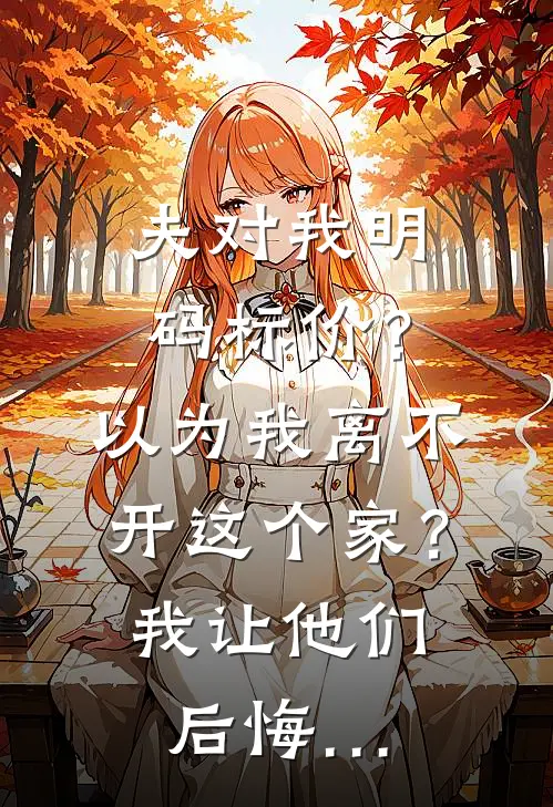 夫对我明码标价？以为我离不开这个家？我让他们后悔…(张伟海伟海)热门网络小说推荐_免费完结版小说夫对我明码标价？以为我离不开这个家？我让他们后悔…(张伟海伟海)