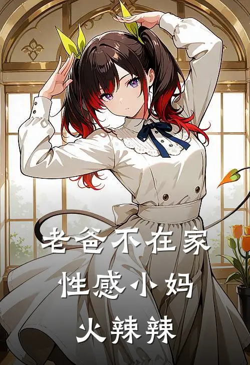 老爸不在家，性感小妈火辣辣