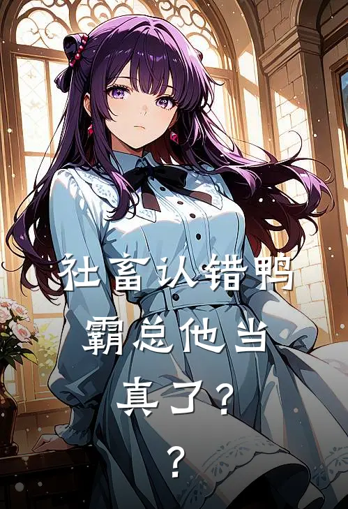 社畜认错鸭，霸总他当真了？？顾凛顾凛完结小说免费阅读_热门免费小说社畜认错鸭，霸总他当真了？？(顾凛顾凛)