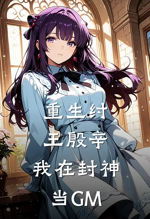 重生纣王殷辛，我在封神当GM