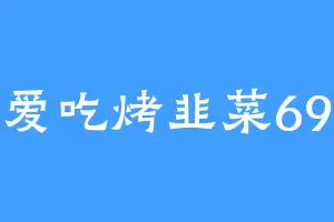 爱吃烤韭菜69