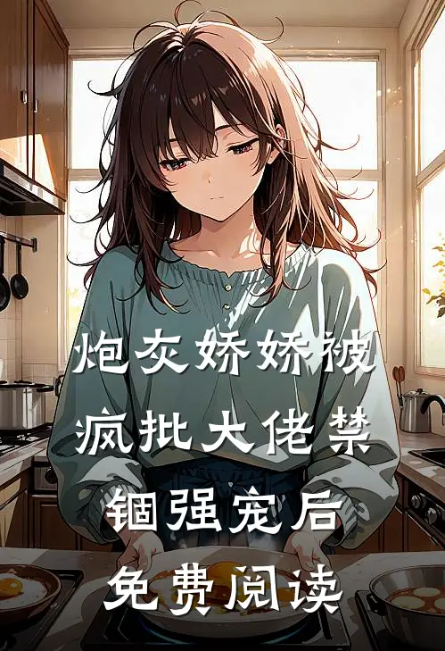 炮灰娇娇被疯批大佬禁锢强宠后免费阅读